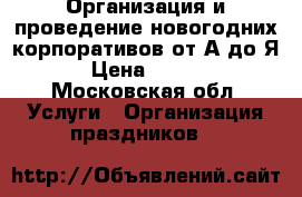 Организация и проведение новогодних корпоративов от А до Я. › Цена ­ 1 000 - Московская обл. Услуги » Организация праздников   
